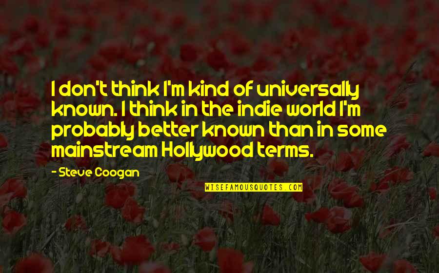 Coogan Quotes By Steve Coogan: I don't think I'm kind of universally known.