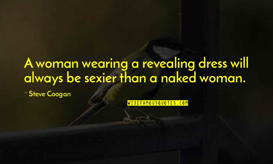 Coogan Quotes By Steve Coogan: A woman wearing a revealing dress will always