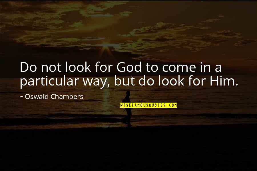 Cooings Quotes By Oswald Chambers: Do not look for God to come in