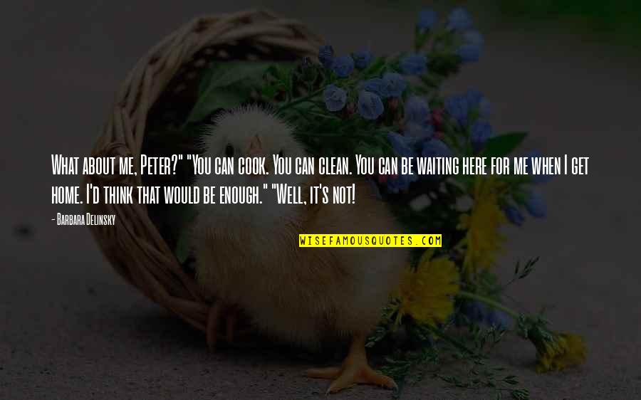 Cook And Clean Quotes By Barbara Delinsky: What about me, Peter?" "You can cook. You
