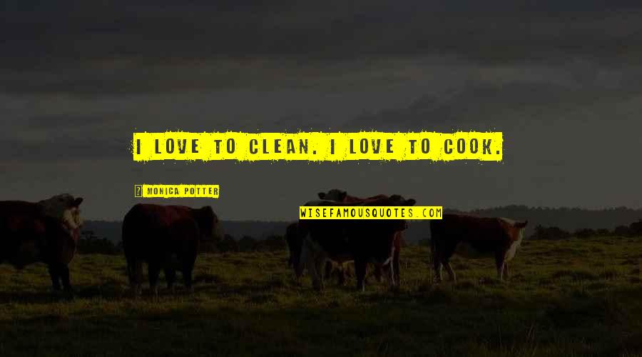 Cook And Clean Quotes By Monica Potter: I love to clean. I love to cook.