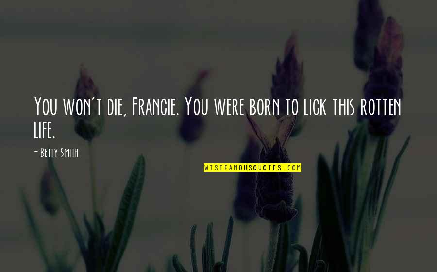 Cook And Freddie Quotes By Betty Smith: You won't die, Francie. You were born to