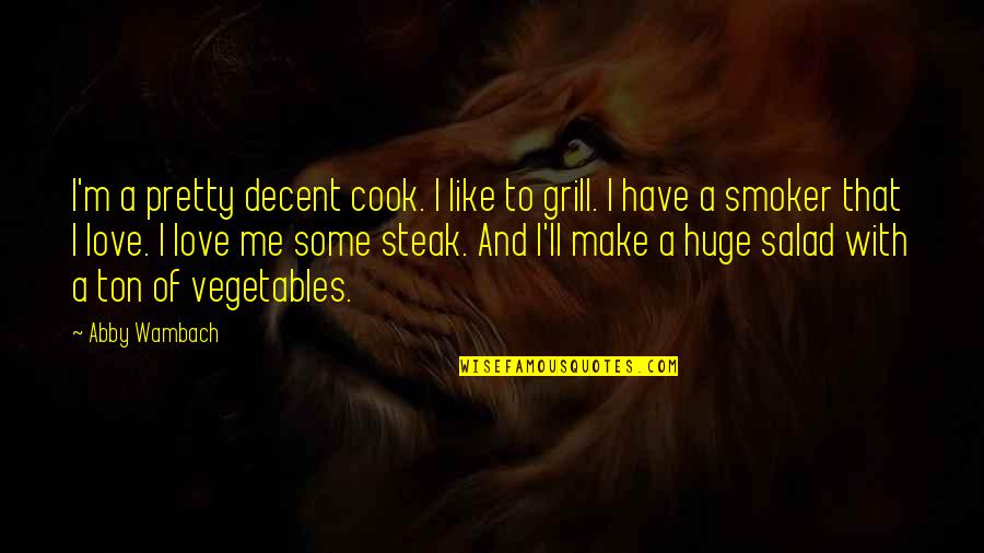 Cook And Grill Quotes By Abby Wambach: I'm a pretty decent cook. I like to Cook And Grill Quotes By Abby Wambach: I'm a pretty decent cook. I like to