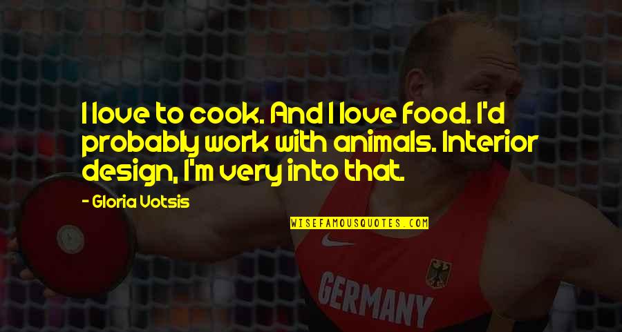 Cook And Love Quotes By Gloria Votsis: I love to cook. And I love food.