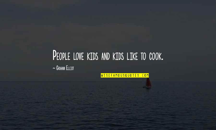 Cook And Love Quotes By Graham Elliot: People love kids and kids like to cook.
