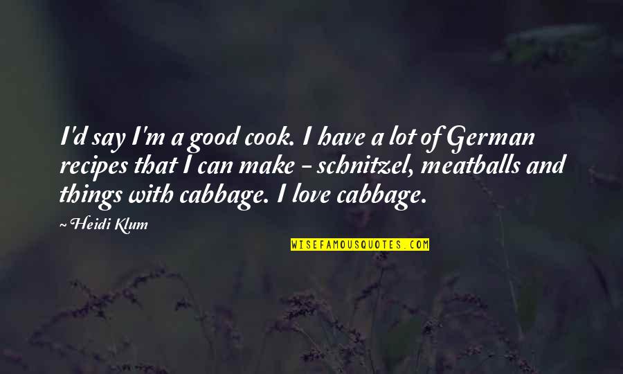 Cook And Love Quotes By Heidi Klum: I'd say I'm a good cook. I have