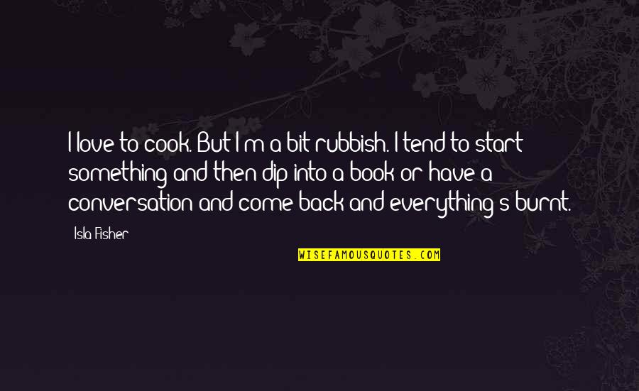 Cook And Love Quotes By Isla Fisher: I love to cook. But I'm a bit