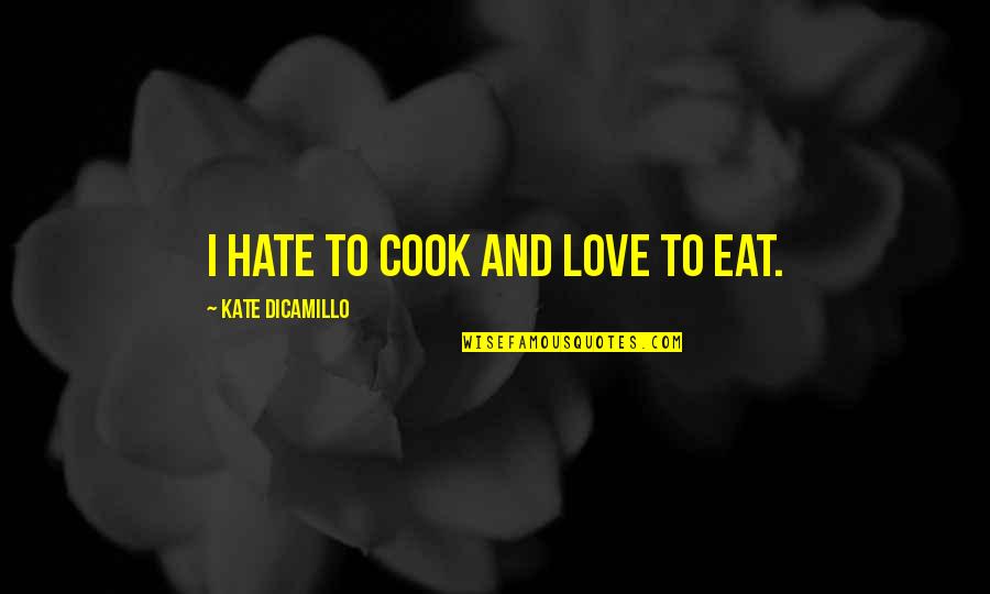 Cook And Love Quotes By Kate DiCamillo: I hate to cook and love to eat.