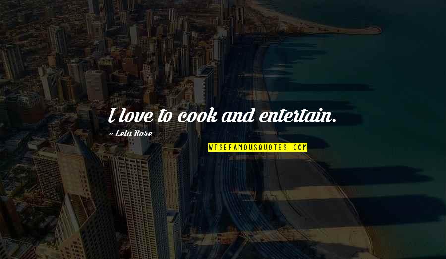 Cook And Love Quotes By Lela Rose: I love to cook and entertain.