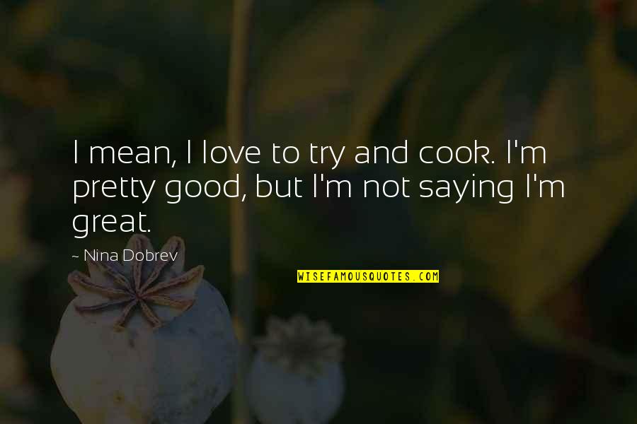 Cook And Love Quotes By Nina Dobrev: I mean, I love to try and cook.