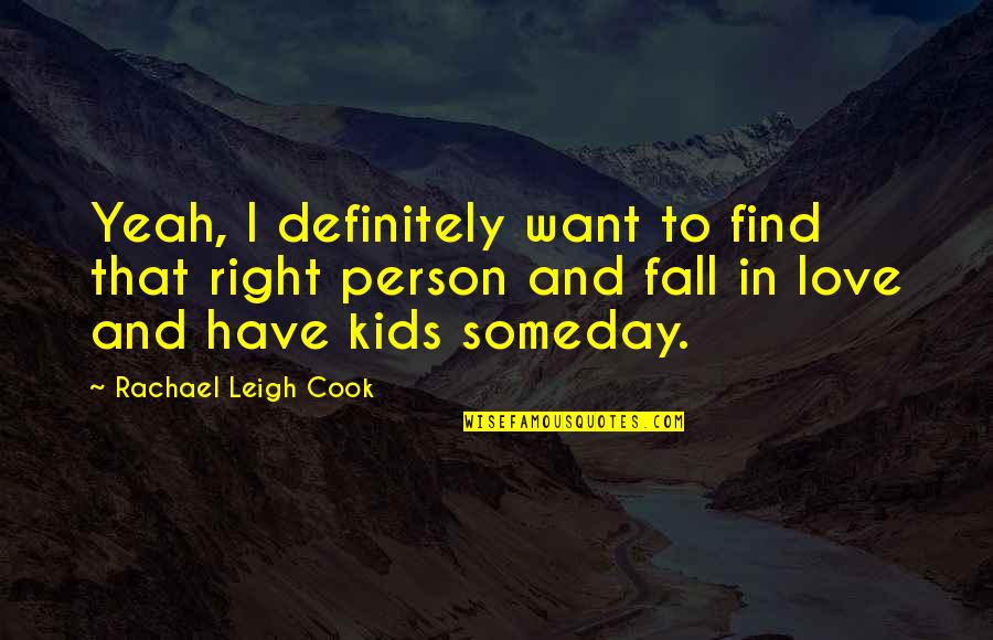Cook And Love Quotes By Rachael Leigh Cook: Yeah, I definitely want to find that right
