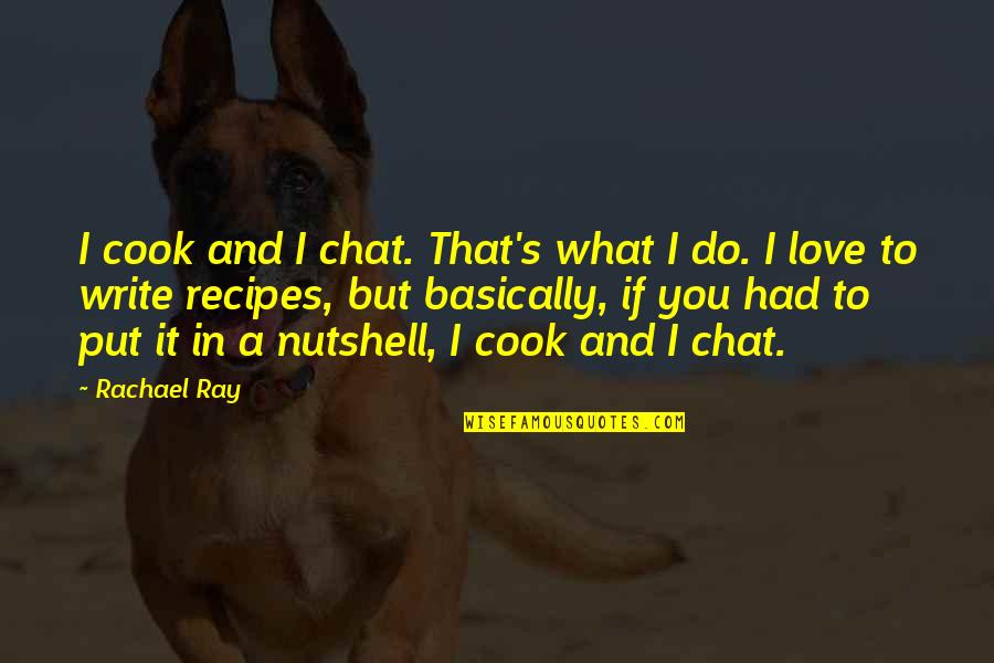 Cook And Love Quotes By Rachael Ray: I cook and I chat. That's what I