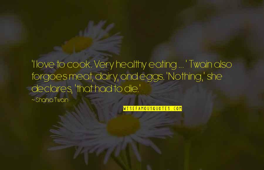 Cook And Love Quotes By Shania Twain: 'I love to cook. Very healthy eating ...