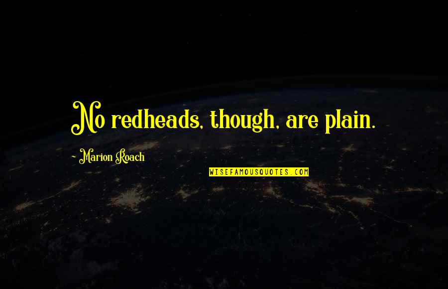 Cook And Nurture Quotes By Marion Roach: No redheads, though, are plain. Cook And Nurture Quotes By Marion Roach: No redheads, though, are plain.