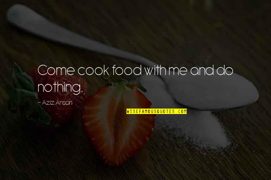 Cook Food Quotes By Aziz Ansari: Come cook food with me and do nothing.