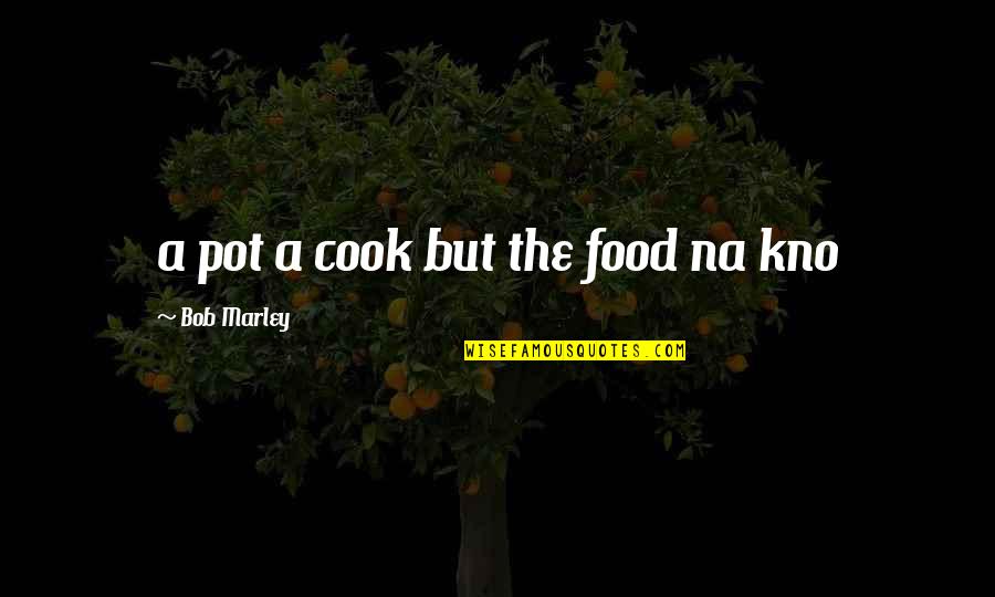 Cook Food Quotes By Bob Marley: a pot a cook but the food na