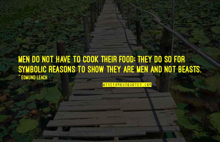 Cook Food Quotes By Edmund Leach: Men do not have to cook their food;