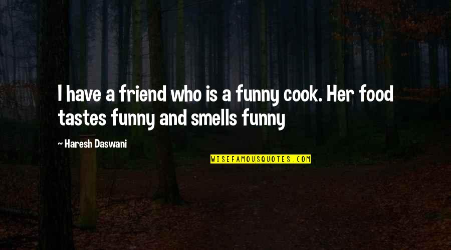 Cook Food Quotes By Haresh Daswani: I have a friend who is a funny