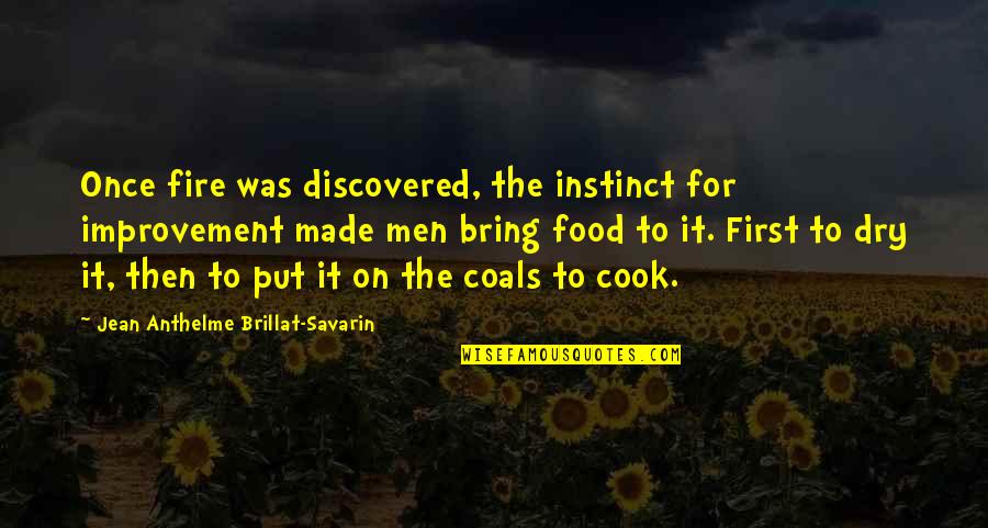 Cook Food Quotes By Jean Anthelme Brillat-Savarin: Once fire was discovered, the instinct for improvement