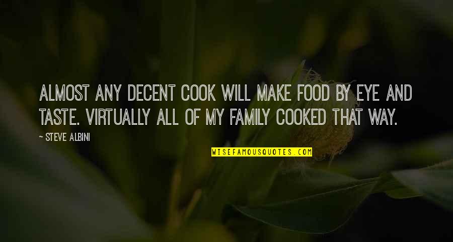 Cook Food Quotes By Steve Albini: Almost any decent cook will make food by