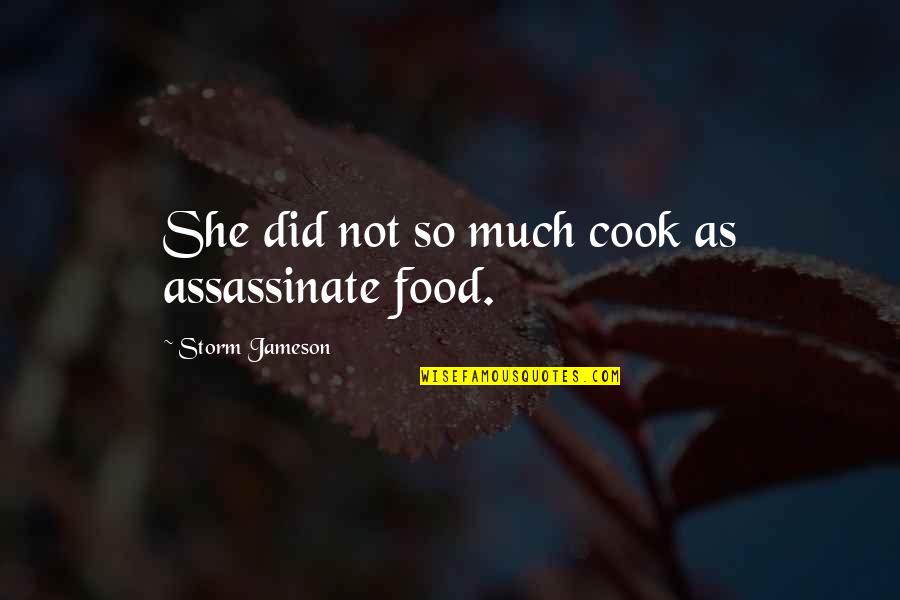 Cook Food Quotes By Storm Jameson: She did not so much cook as assassinate