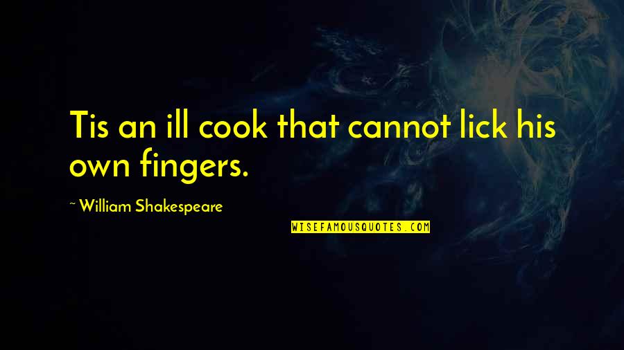 Cook Food Quotes By William Shakespeare: Tis an ill cook that cannot lick his
