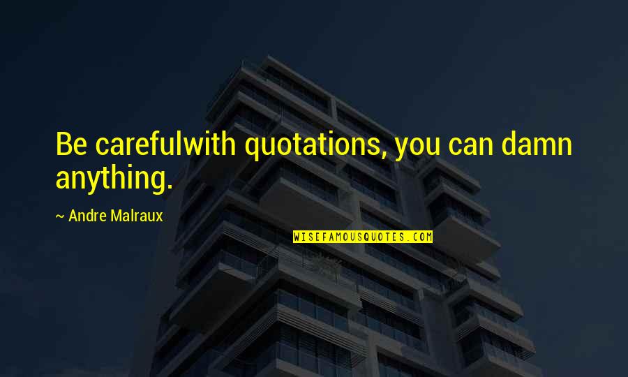 Cook For Him Quotes By Andre Malraux: Be carefulwith quotations, you can damn anything.