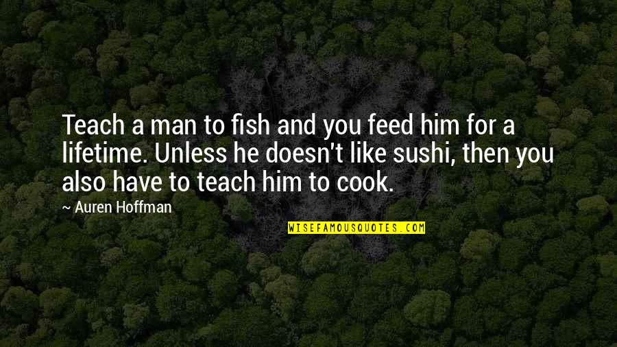 Cook For Him Quotes By Auren Hoffman: Teach a man to fish and you feed