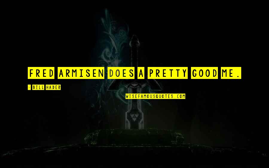 Cook For Him Quotes By Bill Hader: Fred Armisen does a pretty good me.
