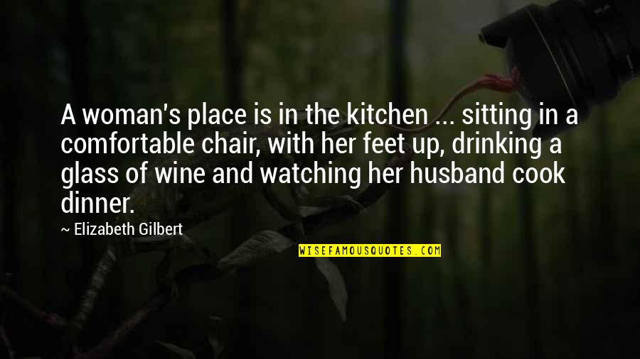 Cook For Him Quotes By Elizabeth Gilbert: A woman's place is in the kitchen ...