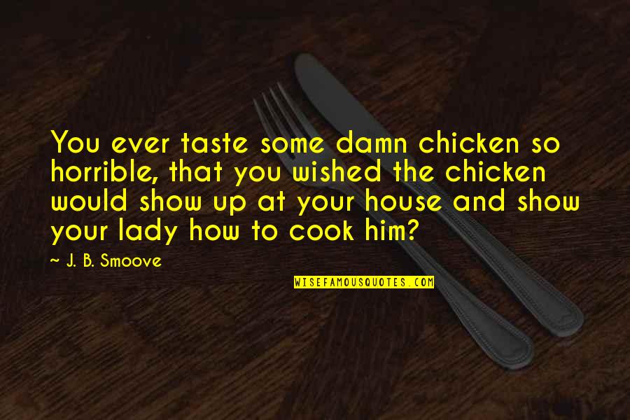 Cook For Him Quotes By J. B. Smoove: You ever taste some damn chicken so horrible,