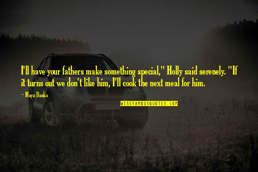 Cook For Him Quotes By Maya Banks: I'll have your fathers make something special," Holly