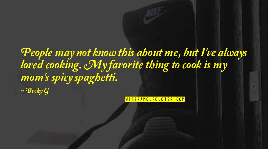 Cook For Me Quotes By Becky G: People may not know this about me, but