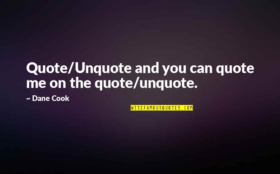 Cook For Me Quotes By Dane Cook: Quote/Unquote and you can quote me on the