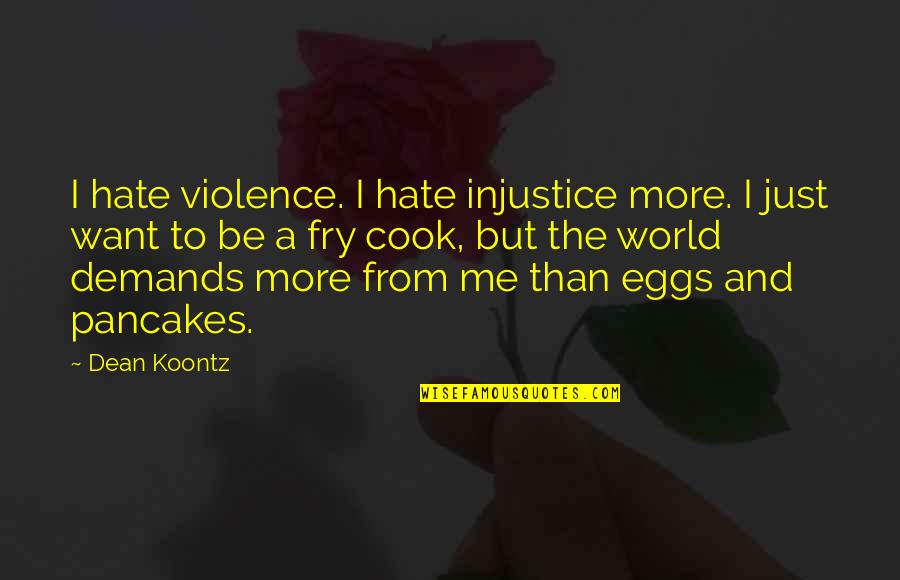 Cook For Me Quotes By Dean Koontz: I hate violence. I hate injustice more. I