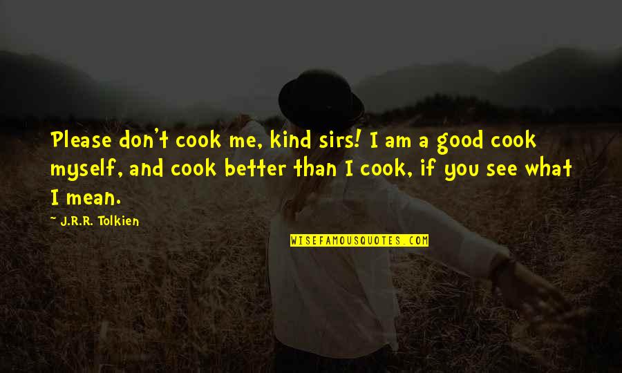 Cook For Me Quotes By J.R.R. Tolkien: Please don't cook me, kind sirs! I am