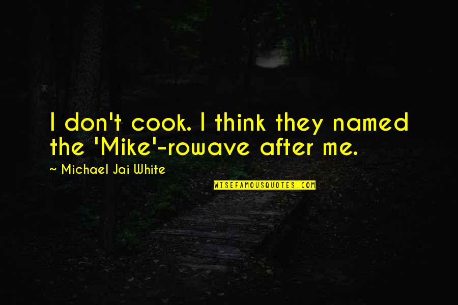 Cook For Me Quotes By Michael Jai White: I don't cook. I think they named the