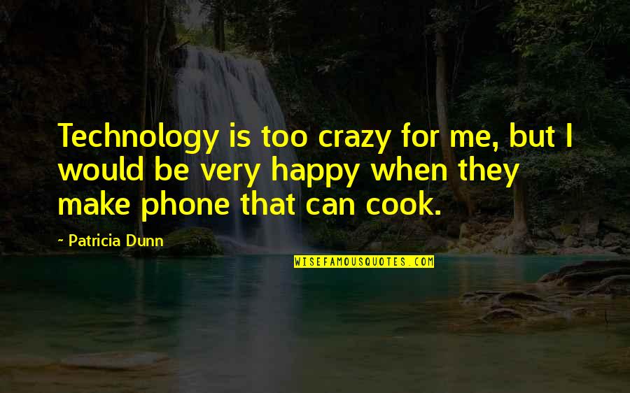 Cook For Me Quotes By Patricia Dunn: Technology is too crazy for me, but I