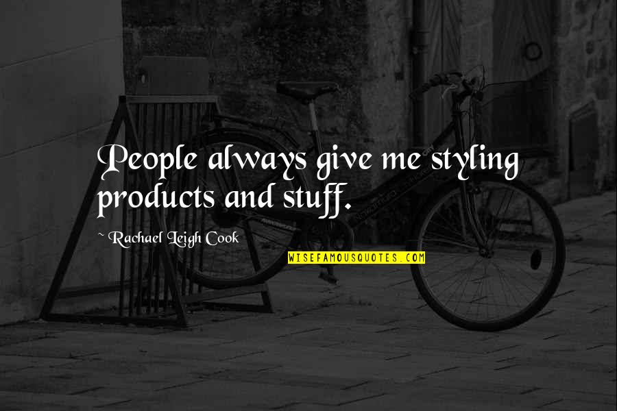 Cook For Me Quotes By Rachael Leigh Cook: People always give me styling products and stuff.