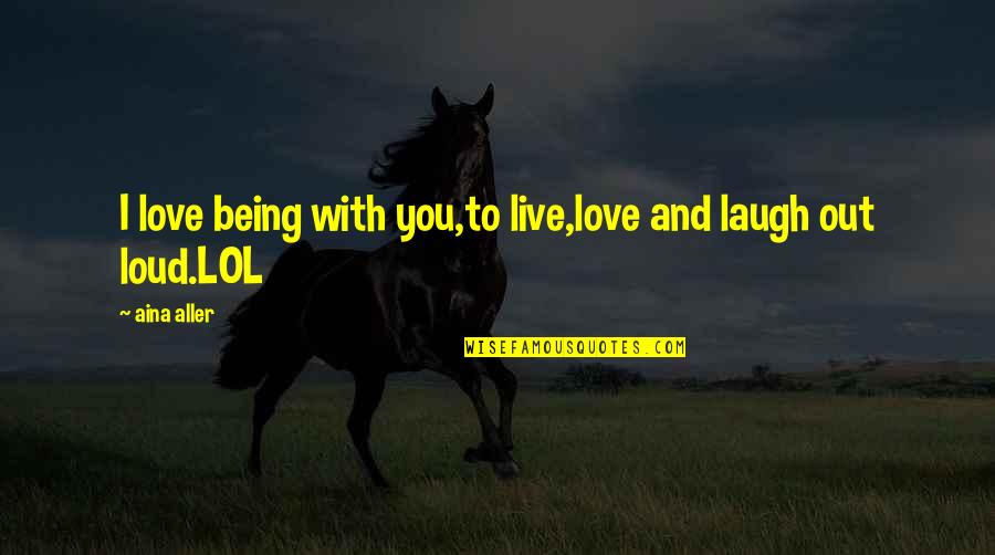 Cook Inspirational Quotes By Aina Aller: I love being with you,to live,love and laugh