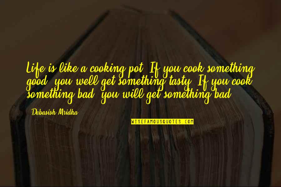 Cook Inspirational Quotes By Debasish Mridha: Life is like a cooking pot. If you