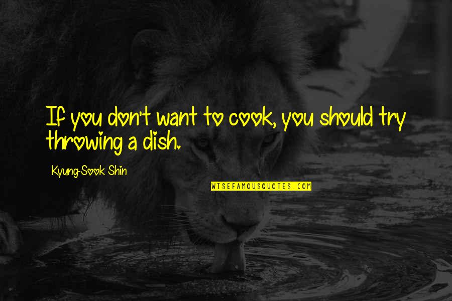 Cook Inspirational Quotes By Kyung-Sook Shin: If you don't want to cook, you should