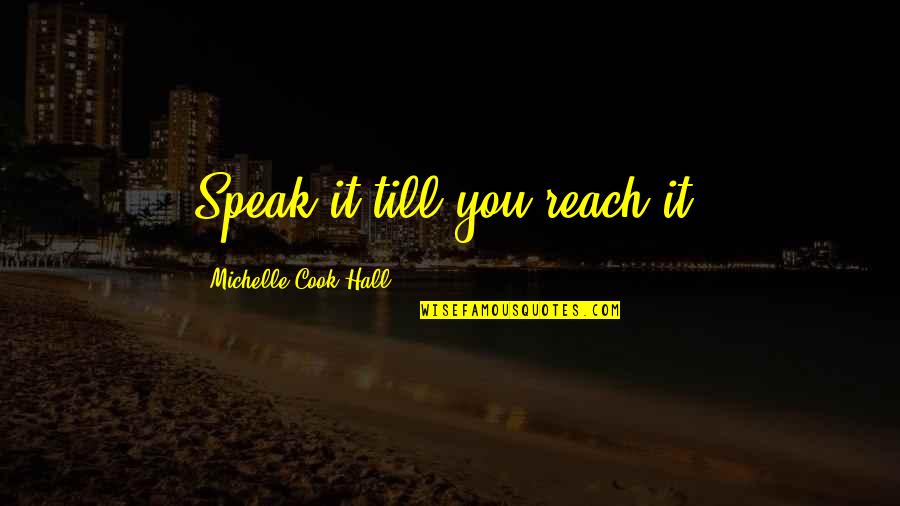 Cook Inspirational Quotes By Michelle Cook-Hall: Speak it till you reach it!