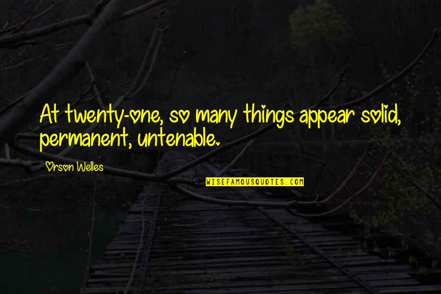 Cook Inspirational Quotes By Orson Welles: At twenty-one, so many things appear solid, permanent,