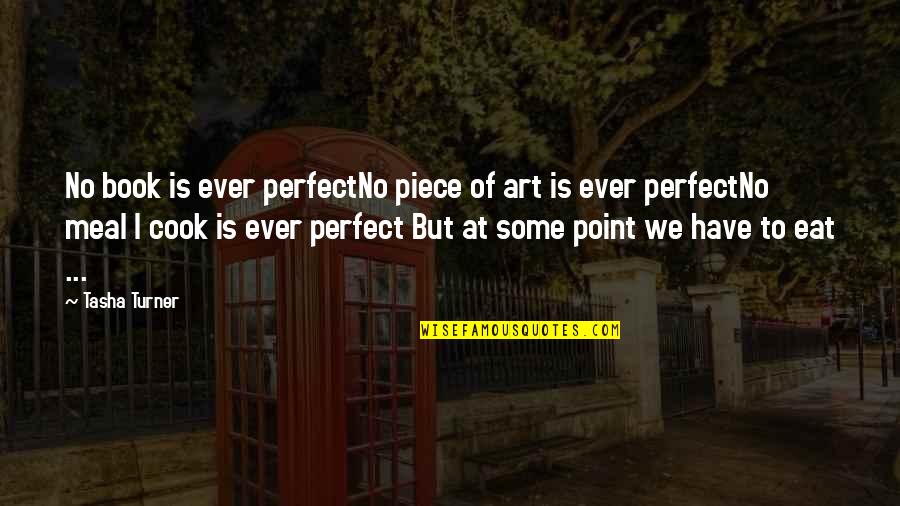 Cook Inspirational Quotes By Tasha Turner: No book is ever perfectNo piece of art