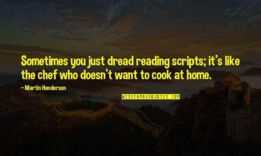 Cook Like A Chef Quotes By Martin Henderson: Sometimes you just dread reading scripts; it's like
