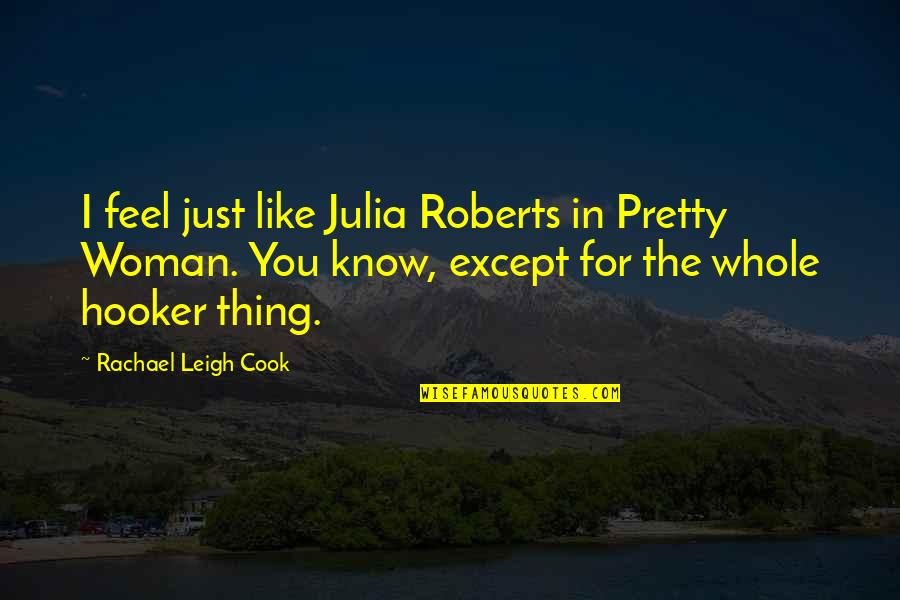 Cook Off Movie Quotes By Rachael Leigh Cook: I feel just like Julia Roberts in Pretty