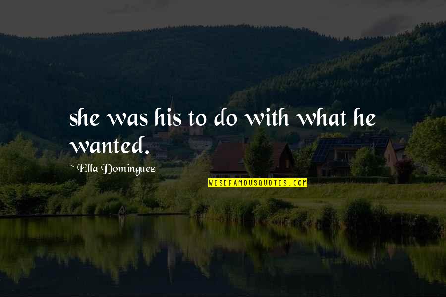Cook Sayings Quotes By Ella Dominguez: she was his to do with what he Cook Sayings Quotes By Ella Dominguez: she was his to do with what he