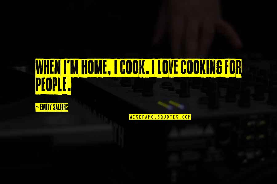Cook With Love Quotes By Emily Saliers: When I'm home, I cook. I love cooking