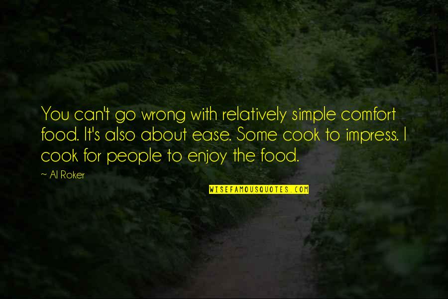 Cook Your Own Food Quotes By Al Roker: You can't go wrong with relatively simple comfort Cook Your Own Food Quotes By Al Roker: You can't go wrong with relatively simple comfort